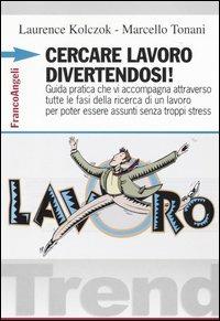 Cercare lavoro divertendosi! Guida pratica che vi accompagna attraverso tutte le fasi della ricerca di un lavoro per poter essere assunti senza troppi stress - Laurence Kolczok, Marcello Tonani - Libro Franco Angeli 2004, Trend | Libraccio.it