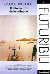 Disoccupazione. Il lato oscuro dello sviluppo  - Libro Franco Angeli 2004, Futuribili | Libraccio.it