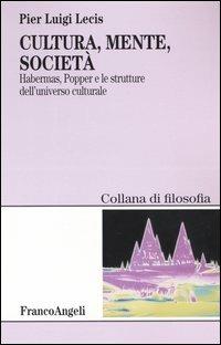 Cultura, mente, società. Habermas, Popper e le strutture dell'universo culturale - P. Luigi Lecis - Libro Franco Angeli 2004, Filosofia | Libraccio.it