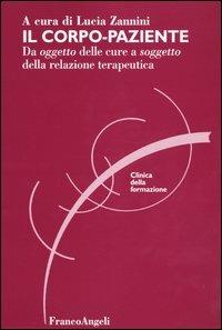 Il corpo-paziente. Da oggetto delle cure a soggetto della relazione terapeutica  - Libro Franco Angeli 2016, Clinica della formazione | Libraccio.it