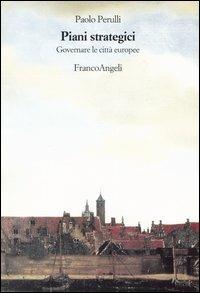 Piani strategici. Governare le città europee - Paolo Perulli - Libro Franco Angeli 2006, Strumenti urbanistici | Libraccio.it