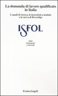 La domanda di lavoro qualificato in Italia. I canali di ricerca, le inserzioni a modulo e la curva di Beveridge  - Libro Franco Angeli 2004, Istituto sviluppo formaz. professionale | Libraccio.it