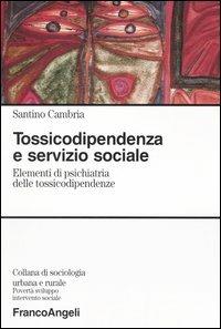 Tossicodipendenza e servizio sociale. Elementi di psichiatria delle tossicodipendenze - Santino Cambria - Libro Franco Angeli 2016, Sociologia urbana e rurale-Sez. 3 | Libraccio.it