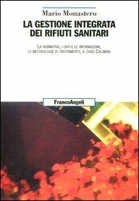 La gestione integrata dei rifiuti sanitari. La normativa, i dati e le informazioni, le metodologie di trattamento, il caso Calabria - Mario Monastero - Libro Franco Angeli 2004, Uomo, ambiente, sviluppo. Dibattito | Libraccio.it