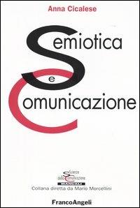 Semiotica e comunicazione - Anna Cicalese - Libro Franco Angeli 2004, Scienze della comunicazione. Manuali | Libraccio.it