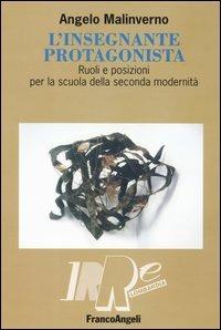 L' insegnante protagonista. Ruoli e posizioni per la scuola della seconda modernità - Angelo Malinverno - Libro Franco Angeli 2004, IRRE Lombardia. Ist. reg. di Ricerca Educ | Libraccio.it