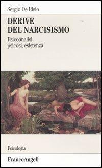 Derive del narcisismo. Psicoanalisi, psicosi, esistenza - Sergio De Risio - Libro Franco Angeli 2005, Serie di psicologia | Libraccio.it