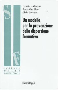 Un modello per la prevenzione della dispersione formativa - Cristina Alloisio, Anna Gradino, Livio Storace - Libro Franco Angeli 2004, Scienze della formazione. Ricerche | Libraccio.it