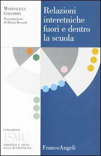 Relazioni interetniche fuori e dentro la scuola - Maddalena Colombo - Libro Franco Angeli 2006, ISMU. Iniziative e studi sulla multietnicità | Libraccio.it