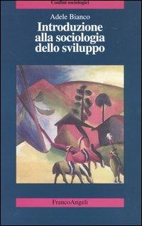Introduzione alla sociologia dello sviluppo - Adele Bianco - Libro Franco Angeli 2014, Confini sociologici | Libraccio.it
