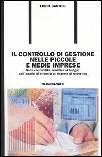 Il controllo di gestione nelle piccole e medie imprese. Dalla contabilità analitica al budget, dall'analisi di bilancio al sistema di reporting - Furio Bartoli - Libro Franco Angeli 2004, Formazione permanente-Pratica di | Libraccio.it