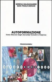 Autoformazione. Come liberarsi degli stereotipi formativi d'impresa - Serena Baldassarre, G. Paolo Bonani - Libro Franco Angeli 2004, Formazione permanente-Problemi d'oggi | Libraccio.it