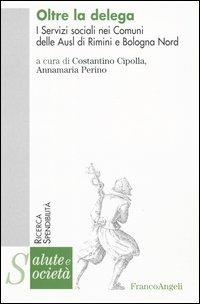 Oltre la delega. I servizi sociali nei comuni delle Ausl di Rimini e Bologna nord  - Libro Franco Angeli 2004, Salute e società. Ricerca e spendibilità | Libraccio.it