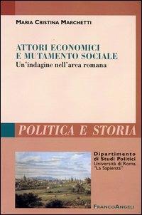Attori economici e mutamento sociale. Un'indagine nell'area romana - M. Cristina Marchetti - Libro Franco Angeli 2004 | Libraccio.it