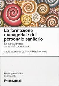 La formazione manageriale del personale sanitario. Il coordinamento dei servizi esternalizzati  - Libro Franco Angeli 2004, Sociologia del lavoro | Libraccio.it