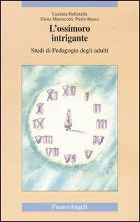 L' ossimoro intrigante. Studi di pedagogia degli adulti - Luciana Bellatalla, Elena Marescotti, Paolo Russo - Libro Franco Angeli 2007, Cultura, scienza e società-Univ. Cassino | Libraccio.it