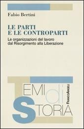 Le parti e le controparti. Le organizzazioni del lavoro dal Risorgimento alla Liberazione