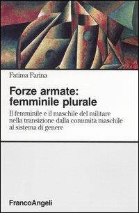 Forze armate: femminile plurale. Il femminile e il maschile del militare nella transizione dalla comunità maschile al sistema di genere - Fatima Farina - Libro Franco Angeli 2004, Sociologia | Libraccio.it