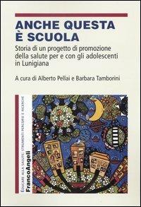 Anche questa è scuola. Storia di un progetto di promozione della salute per e con gli adolescenti in Lunigiana  - Libro Franco Angeli 2004, Educare alla salute: strumenti percorsi e ricerche | Libraccio.it