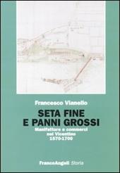 Seta fine e panni grossi. Manifatture e commerci nel Vicentino 1570-1700