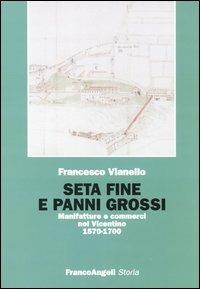 Seta fine e panni grossi. Manifatture e commerci nel Vicentino 1570-1700 - Francesco Vianello - Libro Franco Angeli 2004, Storia-Studi e ricerche | Libraccio.it