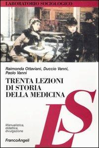 Trenta lezioni di storia della medicina - Raimonda Ottaviani, Duccio Vanni, Paolo Vanni - Libro Franco Angeli 2016, Laboratorio sociologico. Manualis.-didat. | Libraccio.it