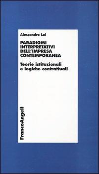 Paradigmi interpretativi dell'impresa contemporanea. Teorie istituzionali e logiche contrattuali - Alessandro Lai - Libro Franco Angeli 2004, Economia - Ricerche | Libraccio.it