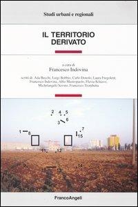 Il territorio derivato  - Libro Franco Angeli 2004, Studi urbani e regionali | Libraccio.it