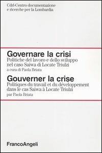 Governare la crisi. Politiche del lavoro e dello sviluppo nel caso Saiwa di Locate Triulzi  - Libro Franco Angeli 2004, Centro doc. e ricerche per la Lombardia | Libraccio.it