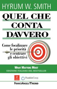 Quel che conta davvero. Come focalizzare le priorità e centrare gli obiettivi - Hyrum W. Smith - Libro Franco Angeli 2015, Trend | Libraccio.it