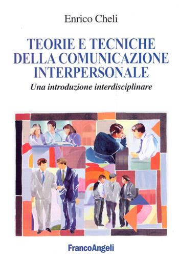 Teorie e tecniche della comunicazione interpersonale. Un'introduzione interdisciplinare - Enrico Cheli - Libro Franco Angeli 2015, Cultura della comunicazione | Libraccio.it