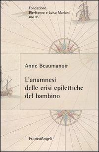 L' anamnesi delle crisi epilettiche del bambino - Anne Beaumanoir - Libro Franco Angeli 2004, Neurologia infantile | Libraccio.it