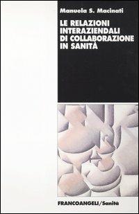 Le relazioni interaziendali di collaborazione in sanità - Manuela S. Macinati - Libro Franco Angeli 2004, Sanità | Libraccio.it