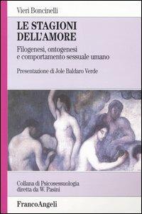 Le stagioni dell'amore. Filogenesi, ontogenesi e comportamento sessuale umano - Vieri Boncinelli - Libro Franco Angeli 2010, Psicosessuologia | Libraccio.it