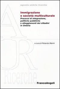 Immigrazione e società multiculturale. Processi di integrazione, politiche pubbliche e atteggiameti dei cittadini in Umbria  - Libro Franco Angeli 2004, Agenzia umbra ricerche | Libraccio.it