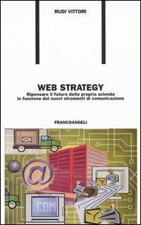 Web strategy. Ripensare il futuro della propria azienda in funzione dei nuovi strumenti di comunicazione - Rudi Vittori - Libro Franco Angeli 2004, Formazione permanente-Problemi d'oggi | Libraccio.it