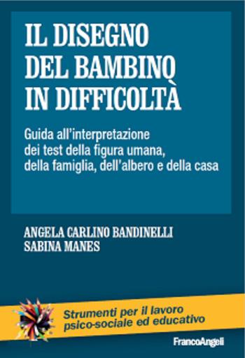 Il disegno del bambino in difficoltà. Guida all'interpretazione dei test della figura umana, della famiglia, dell'albero e della casa - Angela Carlino Bandinelli, Sabina Manes - Libro Franco Angeli 2016, Strumenti per il lavoro psico-sociale ed educativo | Libraccio.it