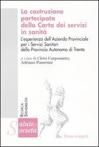 La costruzione partecipata della carta dei servizi in sanità. L'esperienza dell'Azienda Provinciale per i Servizi Sanitari della Provincia Autonoma di Trento  - Libro Franco Angeli 2004, Salute e società | Libraccio.it
