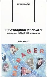 Professione manager. Teoria e pratica della gestione strategica delle risorse umane - Antonello Goi - Libro Franco Angeli 2004, Formazione permanente-Problemi d'oggi | Libraccio.it