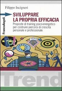 Sviluppare la propria efficacia. Proposte di training psico-energetico per costruire percorsi di crescita personale e professionale - Filippo Incigneri - Libro Franco Angeli 2004, Trend | Libraccio.it