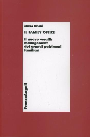 Il family office. Il nuovo wealth management dei grandi patrimoni familiari - Marco Oriani - Libro Franco Angeli 2013, Economia - Ricerche | Libraccio.it