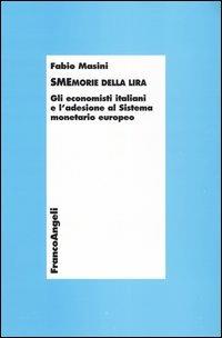 Smemorie della lira. Gli economisti italiani e l'adesione al Sistema monetario europeo - Fabio Masini - Libro Franco Angeli 2004, Economia - Teoria economica, pensiero economico | Libraccio.it