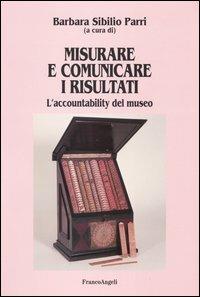 Misurare e comunicare i risultati. L'accountability del museo  - Libro Franco Angeli 2004, Università-Economia | Libraccio.it