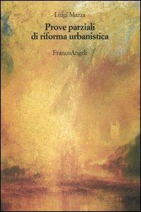 Prove parziali di riforma urbanistica - Luigi Mazza - Libro Franco Angeli 2004, Strumenti urbanistici | Libraccio.it