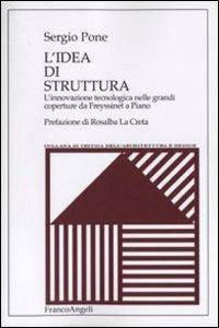 L' idea di struttura. L'innovazione tecnologica nelle grandi coperture da Freyssinet a Piano - Sergio Pone - Libro Franco Angeli 2011, Critica dell'architettura e design | Libraccio.it