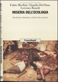 Miseria dell'ecologia. Una risposta territoriale ai conflitti dello sviluppo - Fabio Merlini, Claudio Del Don, Lorenzo Bonoli - Libro Franco Angeli 2004, Uomo, ambiente, sviluppo. Dibattito | Libraccio.it