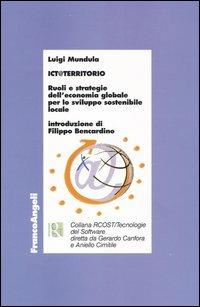 ICT@territorio. Ruoli e strategie dell'economia globale per lo sviluppo sostenibile locale - Luigi Mundula - Libro Franco Angeli 2004, Economia e politica industriale | Libraccio.it