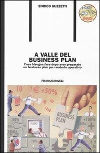 A valle del business plan. Cosa bisogna fare dopo aver preparato un business plan per renderlo operativo. Con CD-ROM - Enrico Guzzetti - Libro Franco Angeli 2004, Formazione permanente-Problemi d'oggi | Libraccio.it