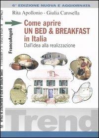 Come aprire un bed & breakfast in Italia. Dall'idea alla realizzazione - Rita Apollonio, Giulia Carosella - Libro Franco Angeli 2004, Trend | Libraccio.it