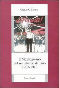 Il Mezzogiorno nel socialismo italiano. Vol. 2: 1903-1913. - Gianni C. Donno - Libro Franco Angeli 2004, Fondazione studi storici Filippo Turati | Libraccio.it